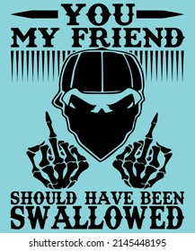  You My Friend Should Have Been Swallowed Skull T-Shirt. Funny Skull gift tee