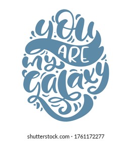 You are my galaxy hand drawn lettering text. Motivation and inspiration love and life positive quote. Calligraphy vector illustration graphic design.