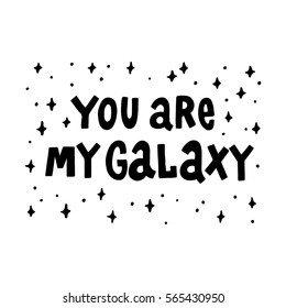 You are my galaxy. The quote hand-drawing of black ink. Vector Image. It can be used for website design, article, phone case, poster, t-shirt, mug etc.