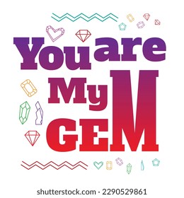 'You are my Gem' slogan design inscription. Vector positive and romantic life quote design. Illustration for prints on t-shirts and bags, posters, cards. Typography with motivational quote.