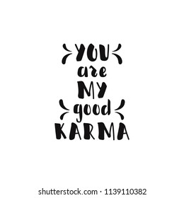 You are my good karma. Ink hand lettering. Modern brush calligraphy. Inspiration graphic design typography element.