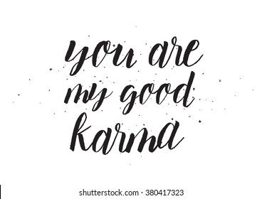 You are my good karma inscription. Greeting card with calligraphy. Hand drawn design. Black and white. Usable as photo overlay.