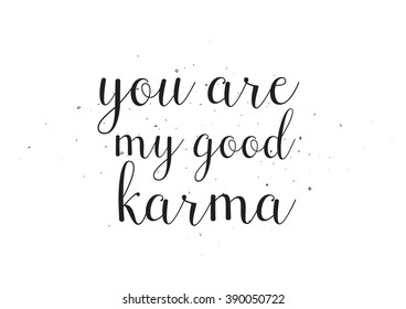 You are my good karma inscription. Greeting card with calligraphy. Hand drawn design. Black and white. Usable as photo overlay.