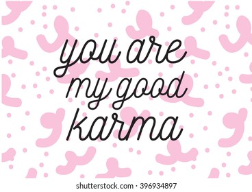 You are my good karma inscription. Greeting card with calligraphy. Hand drawn lettering design. Photo overlay. Typography for banner, poster or apparel design. Isolated vector element.