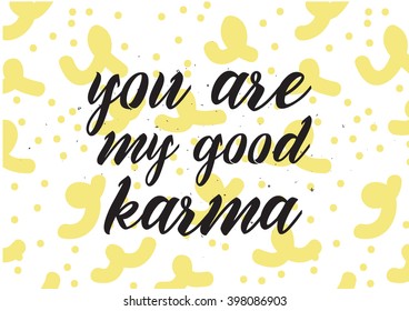 You are my good karma inscription. Greeting card with calligraphy. Hand drawn lettering design. Photo overlay. Typography for banner, poster or apparel design. Isolated vector element.