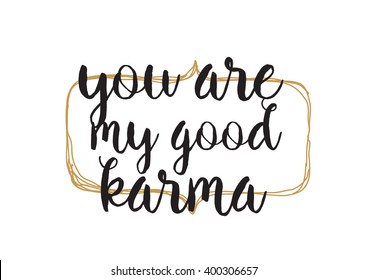 You are my good karma inscription. Greeting card with calligraphy. Hand drawn lettering design. Photo overlay. Typography for banner, poster or apparel design. Vector typography, quote.