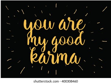 You are my good karma inscription. Greeting card with calligraphy. Hand drawn lettering design. Photo overlay. Typography for banner, poster or apparel design. Vector typography, quote.