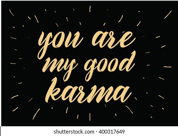 You are my good karma inscription. Greeting card with calligraphy. Hand drawn lettering design. Photo overlay. Typography for banner, poster or apparel design. Vector typography, quote.