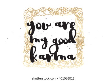 You are my good karma inscription. Greeting card with calligraphy. Hand drawn lettering design. Photo overlay. Typography for banner, poster or apparel design. Vector typography, quote.
