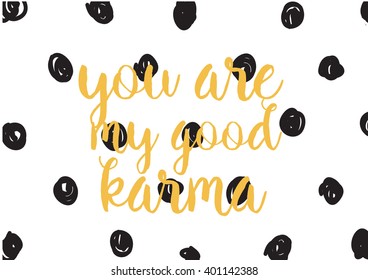 You are my good karma inscription. Greeting card with calligraphy. Hand drawn lettering design. Photo overlay. Typography for banner, poster or apparel design. Vector typography, quote.