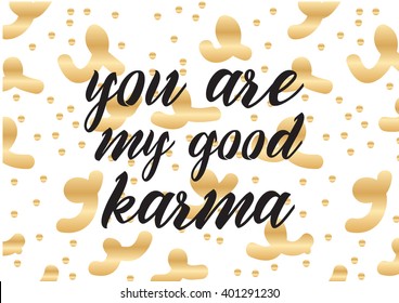 You are my good karma inscription. Greeting card with calligraphy. Hand drawn lettering design. Photo overlay. Typography for banner, poster or apparel design. Vector typography, quote.