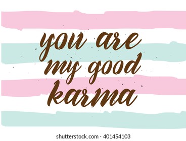 You are my good karma inscription. Greeting card with calligraphy. Hand drawn lettering design. Photo overlay. Typography for banner, poster or apparel design. Vector typography, quote.