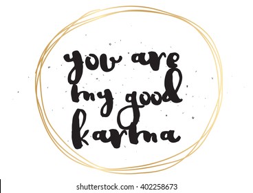 You are my good karma inscription. Greeting card with calligraphy. Hand drawn lettering design. Photo overlay. Typography for banner, poster or apparel design. Vector typography, quote.