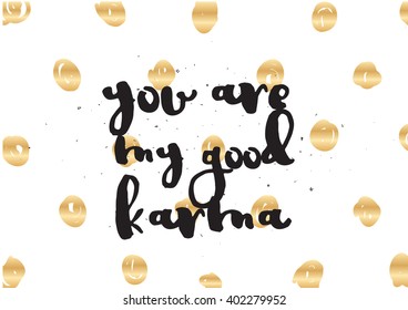 You are my good karma inscription. Greeting card with calligraphy. Hand drawn lettering design. Photo overlay. Typography for banner, poster or apparel design. Vector typography, quote.