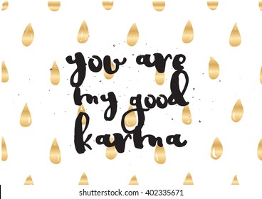 You are my good karma inscription. Greeting card with calligraphy. Hand drawn lettering design. Photo overlay. Typography for banner, poster or apparel design. Vector typography, quote.