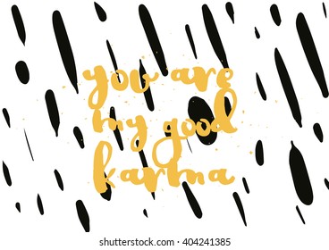 You are my good karma inscription. Greeting card with calligraphy. Hand drawn lettering design. Photo overlay. Typography for banner, poster or apparel design. Vector typography, quote.