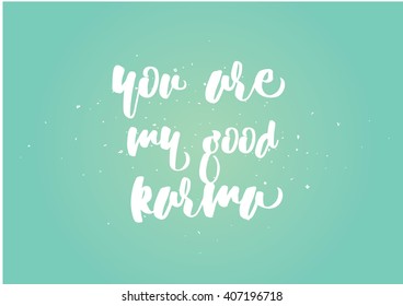 You are my good karma inscription. Greeting card with calligraphy. Hand drawn lettering quote design. Photo overlay. Typography for banner, poster or clothing design. Vector invitation.