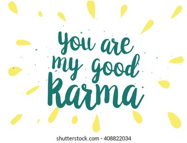 You are my good karma inscription. Greeting card with calligraphy. Hand drawn lettering quote design. Photo overlay. Typography for banner, poster or clothing design. Vector invitation.
