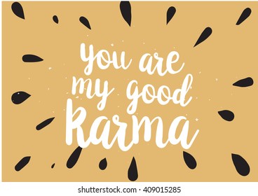 You are my good karma inscription. Greeting card with calligraphy. Hand drawn lettering quote design. Typography for banner, poster or clothing design. Vector invitation.