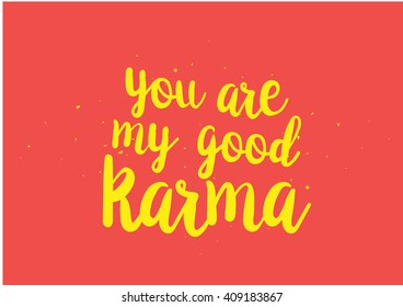 You are my good karma inscription. Greeting card with calligraphy. Hand drawn lettering quote design. Typography for banner, poster or clothing design. Vector invitation.