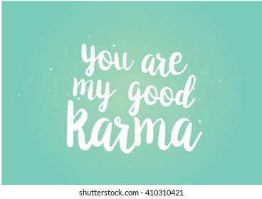 You are my good karma inscription. Greeting card with calligraphy. Hand drawn lettering quote design. Photo overlay. Typography for banner, poster or clothing design. Vector invitation.