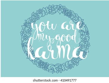You are my good karma inscription. Greeting card with calligraphy. Hand drawn lettering. Typography for invitation, banner, poster or clothing design. Vector quote.