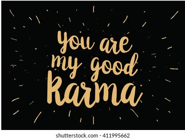 You are my good karma inscription. Greeting card with calligraphy. Hand drawn lettering quote design. Photo overlay. Typography for banner, poster or clothing design. Vector invitation.