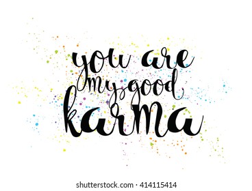 You are my good karma inscription. Greeting card with calligraphy. Hand drawn lettering. Typography for invitation, banner, poster or clothing design. Vector quote.
