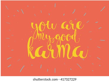 You are my good karma inscription. Greeting card with calligraphy. Hand drawn lettering. Typography for invitation, banner, poster or clothing design. Vector quote.