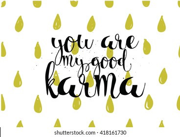You are my good karma inscription. Greeting card with calligraphy. Hand drawn lettering. Typography for invitation, banner, poster or clothing design. Vector quote.
