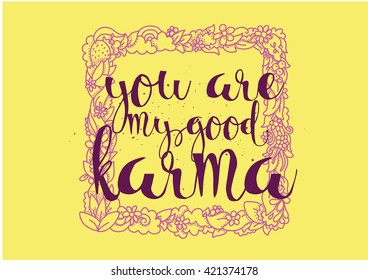 You are my good karma inscription. Greeting card with calligraphy. Hand drawn lettering. Typography for invitation, banner, poster or clothing design. Vector quote.