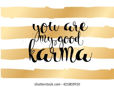You are my good karma inscription. Greeting card with calligraphy. Hand drawn lettering. Typography for invitation, banner, poster or clothing design. Vector quote.