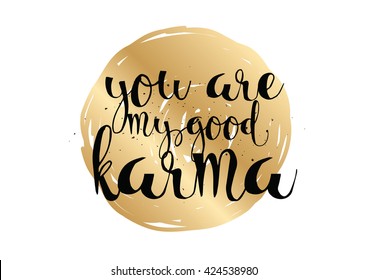 You are my good karma inscription. Greeting card with calligraphy. Hand drawn lettering. Typography for invitation, banner, poster or clothing design. Vector quote.