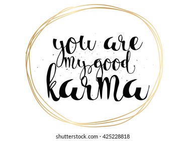 You are my good karma inscription. Greeting card with calligraphy. Hand drawn lettering. Typography for invitation, banner, poster or clothing design. Vector quote.