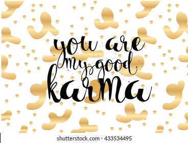 You are my good karma inscription. Greeting card with calligraphy. Hand drawn lettering. Typography for invitation, banner, poster or clothing design. Vector quote.