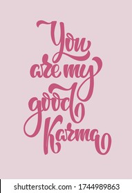 You Are My Good Karma isolated text. Hand lettering illustration made in calligraphy style. Good as poster, greeting card, mugs, t shirt and other  print products.