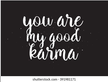 You are my good karma romantic inscription. Greeting card with calligraphy. Hand drawn lettering design. Photo overlay. Typography for banner, poster or apparel design. Isolated vector element.