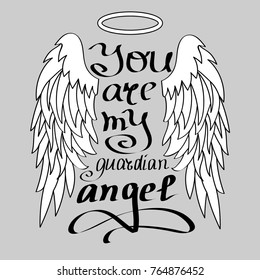 "You are My Guardian Angel!"  Black on White Isolated Lettering. Cartoon angel wings with a halo and calligraphic message. Hand Written Unique Typography Design. Vector Illustration.