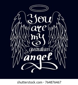 "You are My Guardian Angel!"  White on Black Isolated Lettering. Cartoon angel wings with a halo and calligraphic message. Hand Written Unique Typography Design. Vector Illustration.