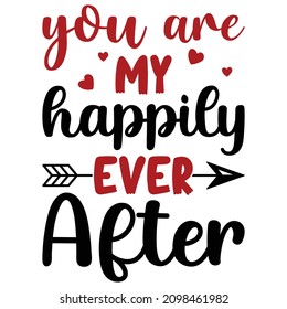 You are my happily ever after, Happy valentine shirt print template, Typography design for 14 February, heart arrow vector