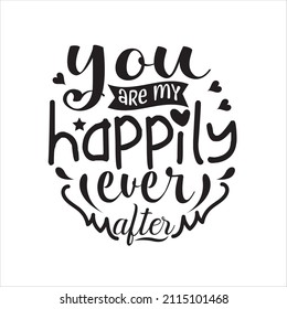 You Are My Happily Ever After Typography T-Shirt Design. Design is valentine realated typography t-shirt arts design