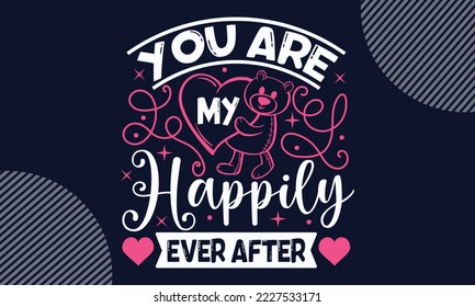 You Are My Happily Ever After - Valentines Day SVG Design. Hand drawn lettering phrase isolated on colorful background. Illustration for prints on t-shirts and bags, posters