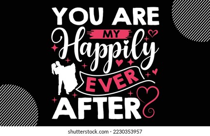 You Are My Happily Ever After, Happy valentine`s day T shirt design, typography text and red heart and line on the background, funny valentines Calligraphy graphic design typography for svg, poster