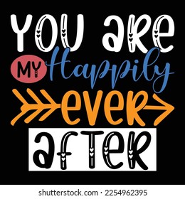 You Are My Happily Ever After, Happy Valentine Day Greeting, Happily Valentine T shirt Art