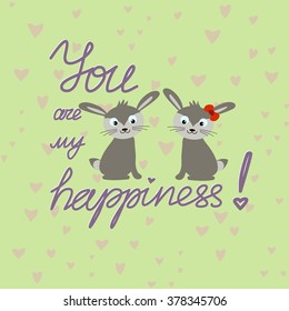 You are my happiness message. Two cute rabbits fell in love. Vector illustration with rabbits and hand-written text. T-shirt and card design.