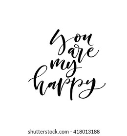 You are my happy card. Positive hand drawn quote. Phrase on happiness. Ink illustration. Modern brush calligraphy. Isolated on white background. 