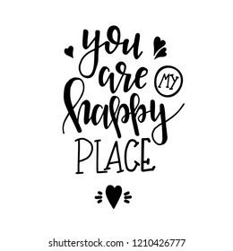 You are my happy place Hand drawn typography poster. Conceptual handwritten phrase Home and Family T shirt hand lettered calligraphic design. Inspirational vector