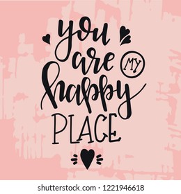 You are my happy place Hand drawn typography poster. Conceptual handwritten phrase Home and Family T shirt hand lettered calligraphic design. Inspirational vector