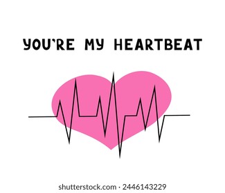 You' re my heartbeat. Vector Illustration for printing, backgrounds, covers and packaging. Image can be used for greeting cards, posters, stickers and textile. Isolated on white background.