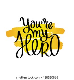 You are my hero. Fashionable calligraphy. Motivating quote. Vector illustration on white background with a smear of yellow ink. Excellent gift card Father's Day.
